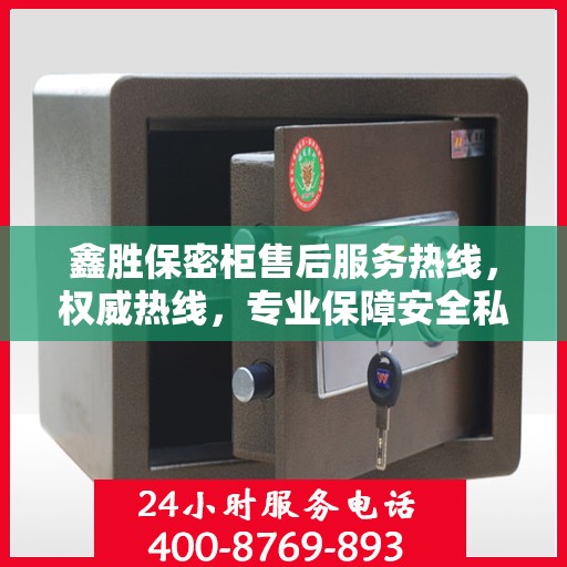 鑫胜保密柜售后服务热线，权威热线，专业保障安全私密存储服务