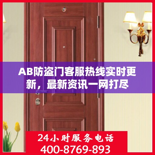 AB防盗门客服热线实时更新，最新资讯一网打尽