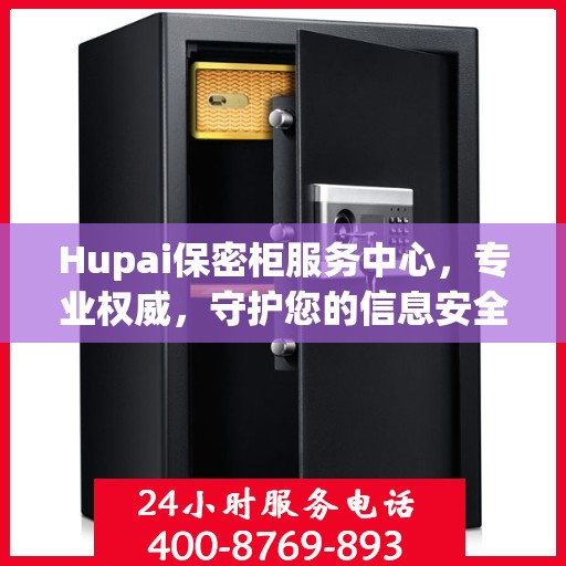 Hupai保密柜服务中心，专业权威，守护您的信息安全