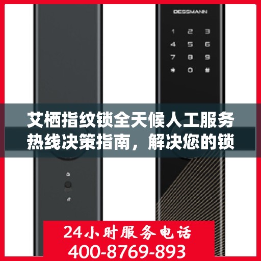 艾栖指纹锁全天候人工服务热线决策指南，解决您的锁事无忧