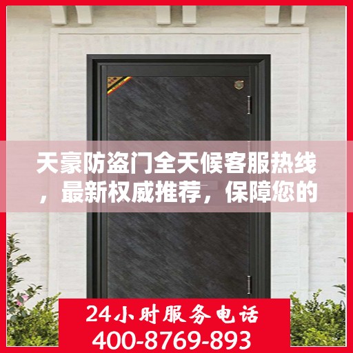 天豪防盗门全天候客服热线，最新权威推荐，保障您的安全需求
