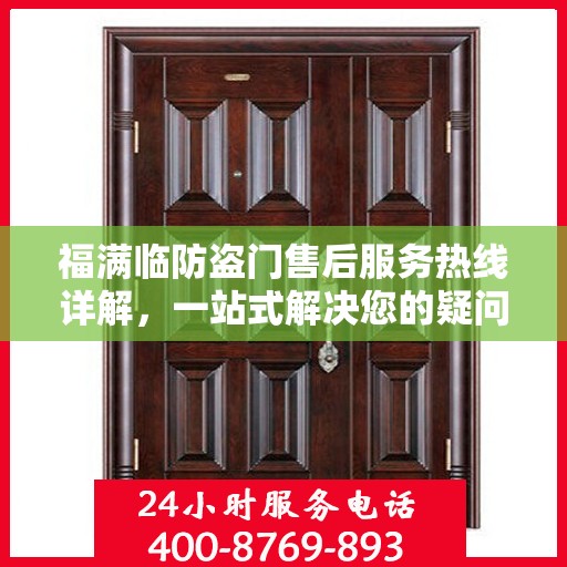 福满临防盗门售后服务热线详解，一站式解决您的疑问和需求