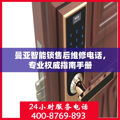 曼亚智能锁售后维修电话，专业权威指南手册