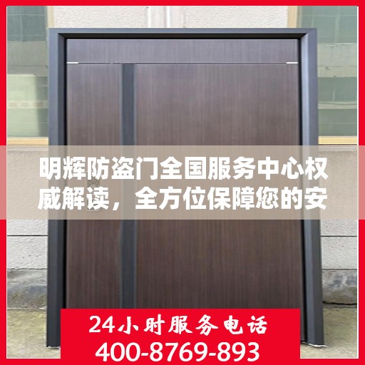 明辉防盗门全国服务中心权威解读，全方位保障您的安全之门