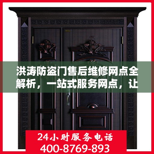 洪涛防盗门售后维修网点全解析，一站式服务网点，让您无忧！