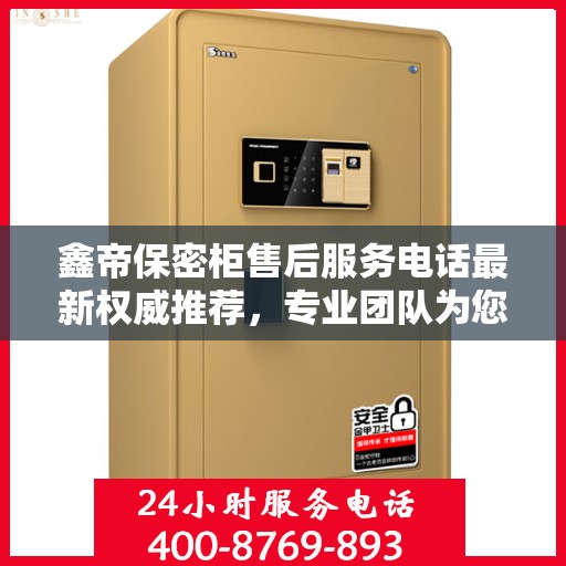 鑫帝保密柜售后服务电话最新权威推荐，专业团队为您解答服务热线！