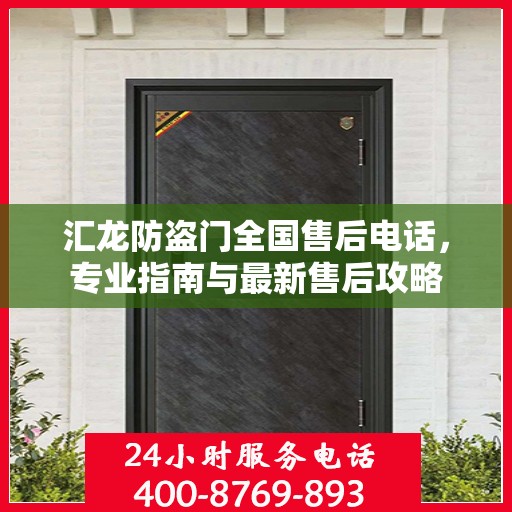 汇龙防盗门全国售后电话，专业指南与最新售后攻略