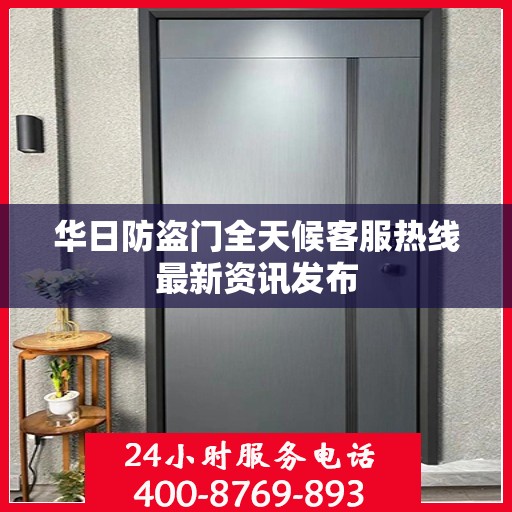 华日防盗门全天候客服热线最新资讯发布