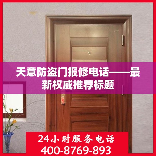 天意防盗门报修电话——最新权威推荐标题