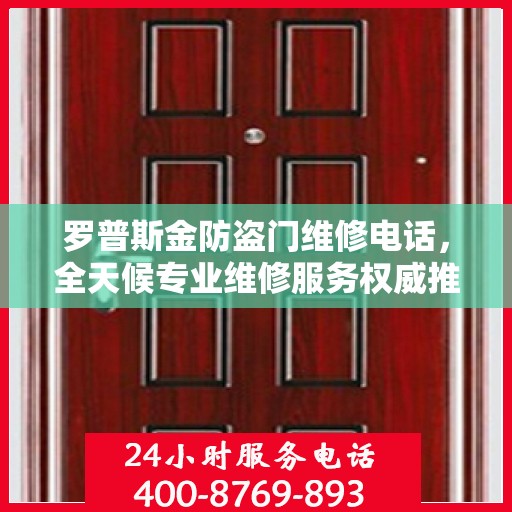 罗普斯金防盗门维修电话，全天候专业维修服务权威推荐
