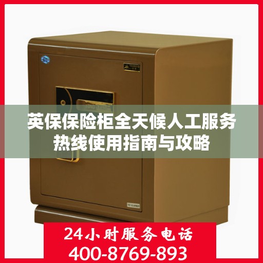 英保保险柜全天候人工服务热线使用指南与攻略