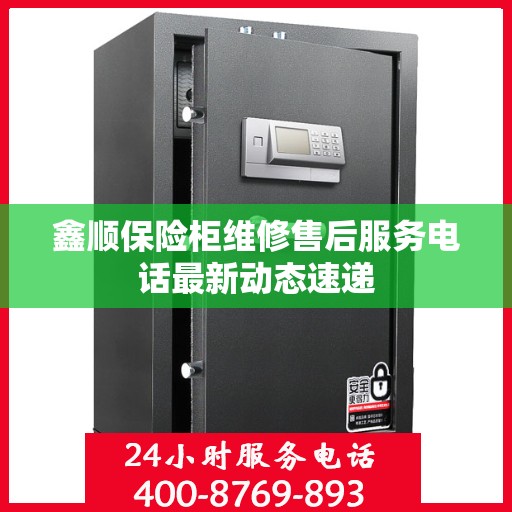 鑫顺保险柜维修售后服务电话最新动态速递