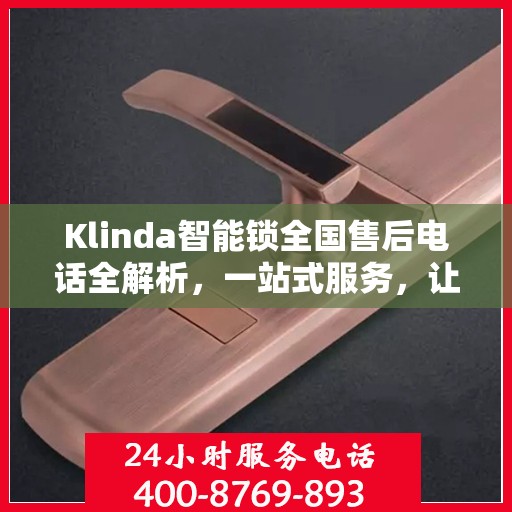 Klinda智能锁全国售后电话全解析，一站式服务，让您轻松解决售后问题