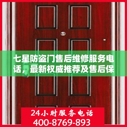七星防盗门售后维修服务电话，最新权威推荐及售后保障详解