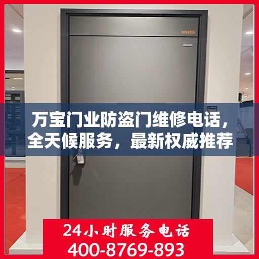 万宝门业防盗门维修电话，全天候服务，最新权威推荐，快速响应需求！