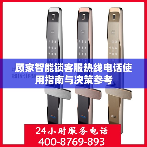 顾家智能锁客服热线电话使用指南与决策参考
