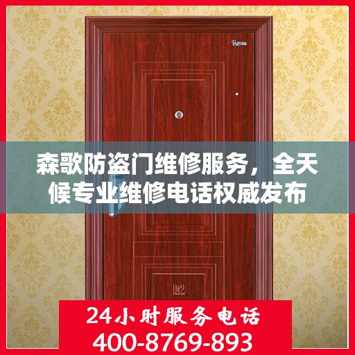 森歌防盗门维修服务，全天候专业维修电话权威发布