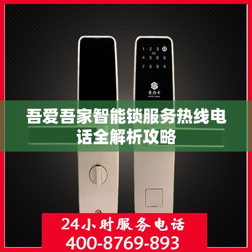 吾爱吾家智能锁服务热线电话全解析攻略