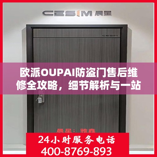 欧派OUPAI防盗门售后维修全攻略，细节解析与一站式服务体验