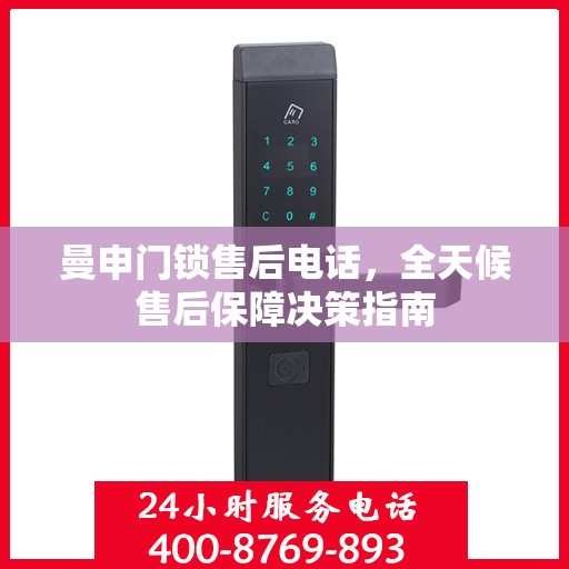 曼申门锁售后电话，全天候售后保障决策指南