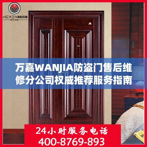 万嘉WANJIA防盗门售后维修分公司权威推荐服务指南