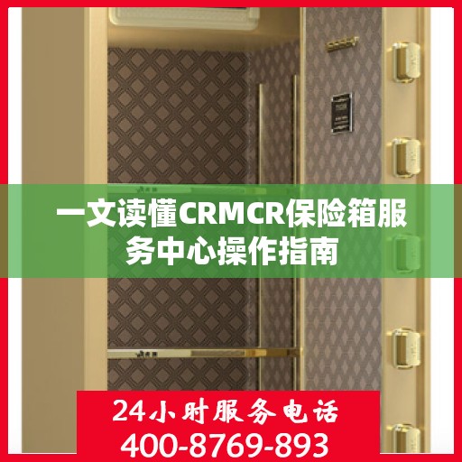 一文读懂CRMCR保险箱服务中心操作指南