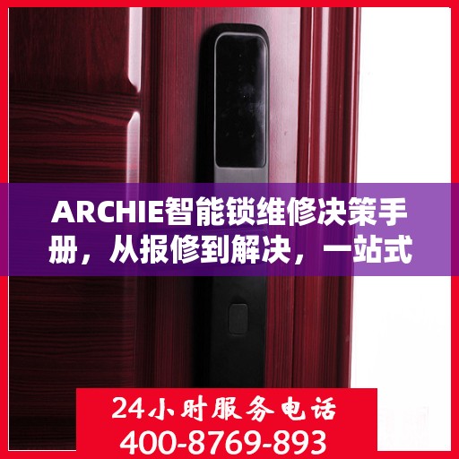 ARCHIE智能锁维修决策手册，从报修到解决，一站式指南