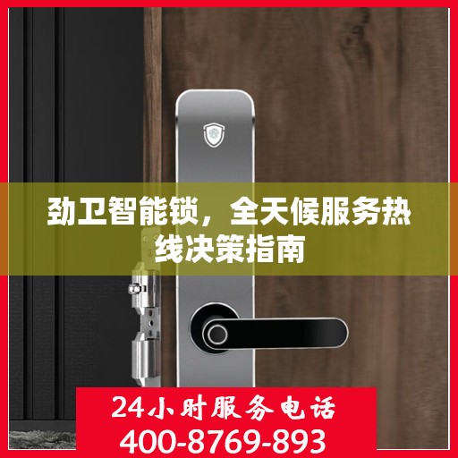 劲卫智能锁，全天候服务热线决策指南