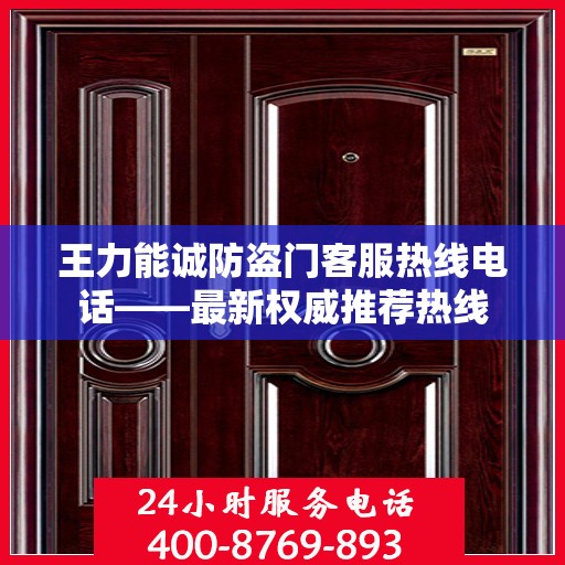 王力能诚防盗门客服热线电话——最新权威推荐热线