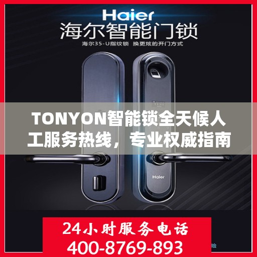 TONYON智能锁全天候人工服务热线，专业权威指南助你无忧使用智能锁