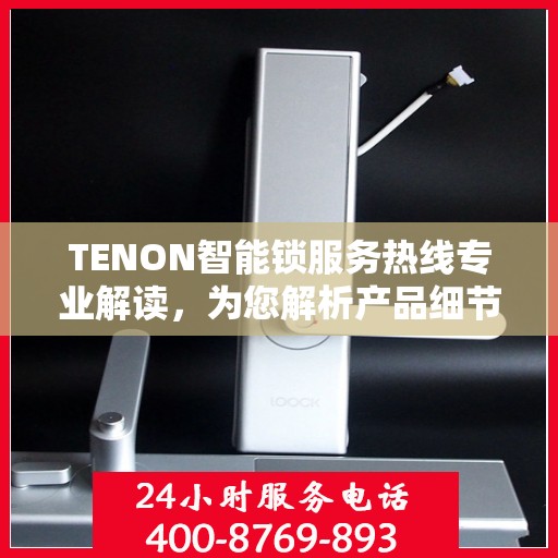 TENON智能锁服务热线专业解读，为您解析产品细节与功能
