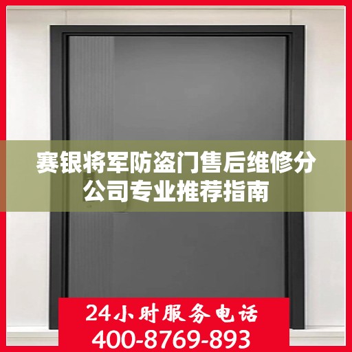 赛银将军防盗门售后维修分公司专业推荐指南