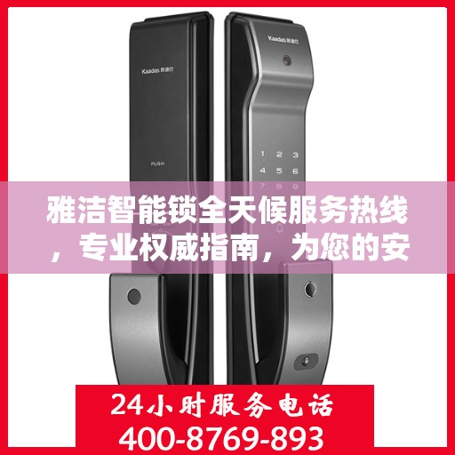 雅洁智能锁全天候服务热线，专业权威指南，为您的安全保驾护航