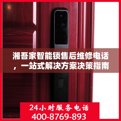湘吾家智能锁售后维修电话，一站式解决方案决策指南
