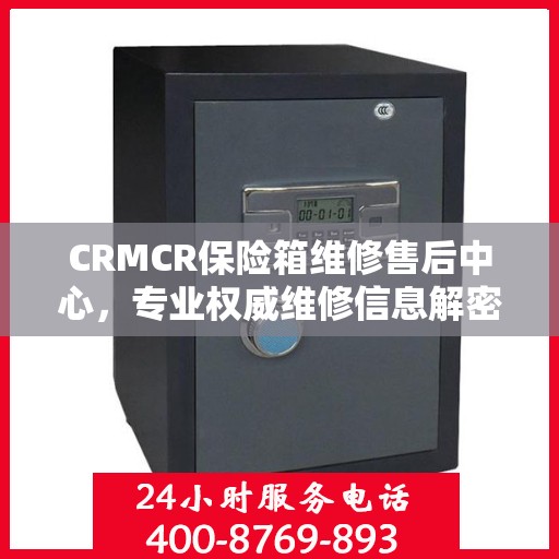 CRMCR保险箱维修售后中心，专业权威维修信息解密