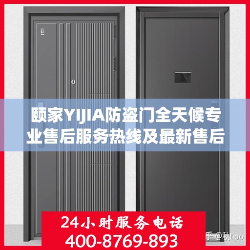 颐家YIJIA防盗门全天候专业售后服务热线及最新售后指南