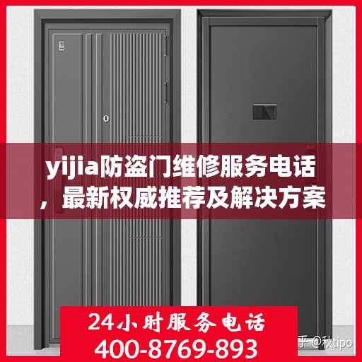 yijia防盗门维修服务电话，最新权威推荐及解决方案