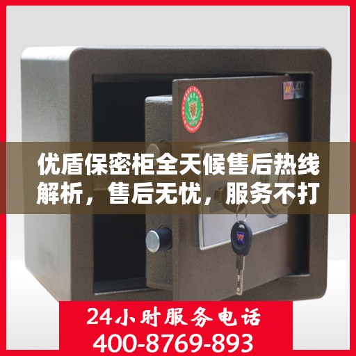 优盾保密柜全天候售后热线解析，售后无忧，服务不打烊