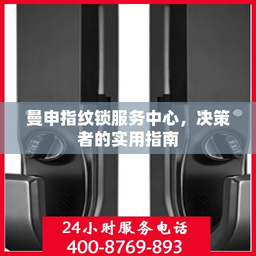 曼申指纹锁服务中心，决策者的实用指南