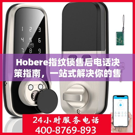 Hobere指纹锁售后电话决策指南，一站式解决你的售后问题