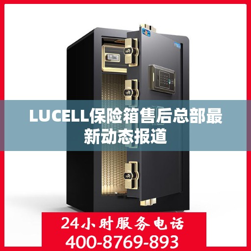 LUCELL保险箱售后总部最新动态报道
