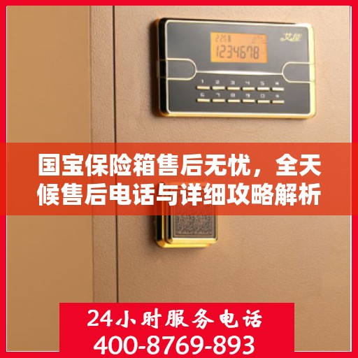 国宝保险箱售后无忧，全天候售后电话与详细攻略解析