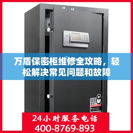 万盾保密柜维修全攻略，轻松解决常见问题和故障