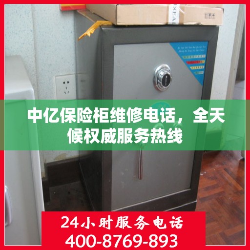 中亿保险柜维修电话，全天候权威服务热线