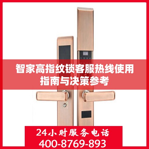 智家高指纹锁客服热线使用指南与决策参考
