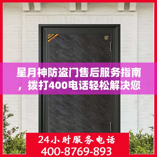 星月神防盗门售后服务指南，拨打400电话轻松解决您的疑问和需求