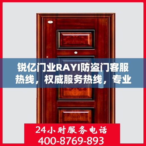 锐亿门业RAYI防盗门客服热线，权威服务热线，专业解答您的疑问
