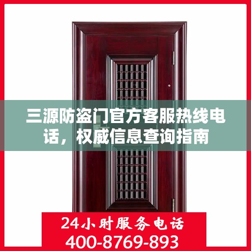 三源防盗门官方客服热线电话，权威信息查询指南