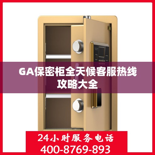 GA保密柜全天候客服热线攻略大全