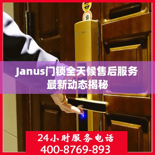 Janus门锁全天候售后服务最新动态揭秘